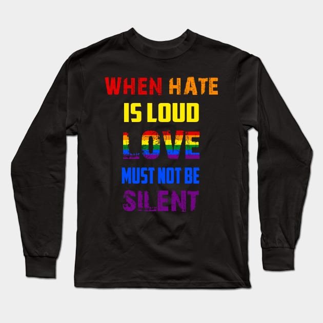 LGBT When Hate Is Loud Love Must Not Be Silent Long Sleeve T-Shirt by Jason Smith